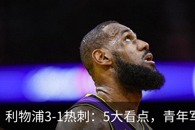 利物浦3-1热刺：5大看点，青年军炸场，他差点被卖却成最佳
